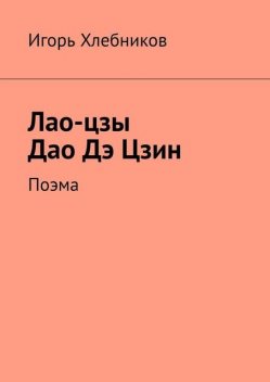 Лао-цзы. Дао Дэ Цзин. Поэма, Игорь Хлебников