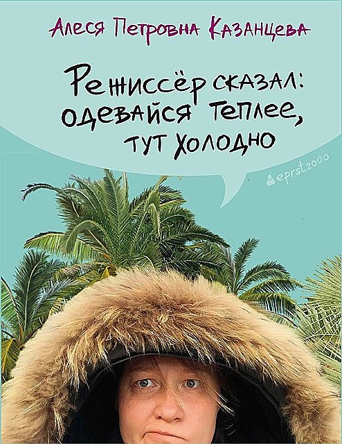 Режиссер сказал: одевайся теплее, тут холодно (сборник), Алеся Казанцева