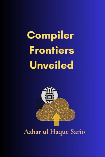 Compiler Frontiers Unveiled, Azhar ul Haque Sario