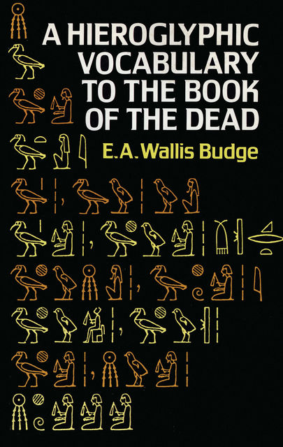 Hieroglyphic Vocabulary to the Book of the Dead, E.A.Wallis Budge