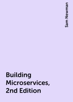 Building Microservices, 2nd Edition, Sam Newman