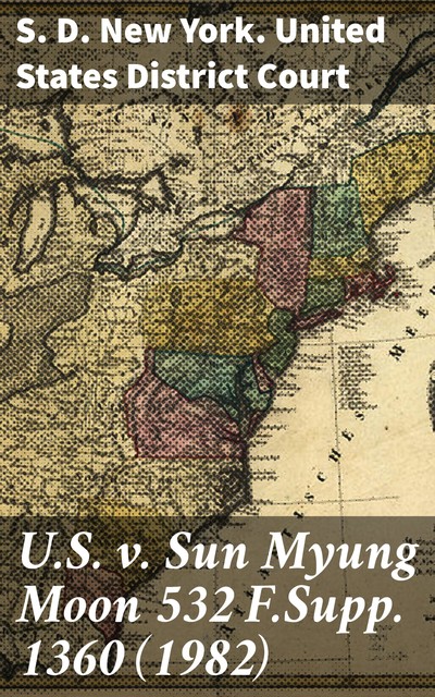 U.S. v. Sun Myung Moon 532 F.Supp. 1360, S.D. New York. United States District Court