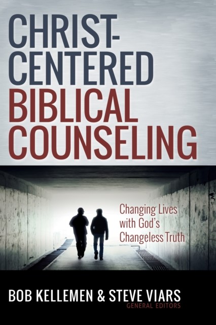 Christ-Centered Biblical Counseling, Bob Kellemen, James MacDonald, Stephen Viars