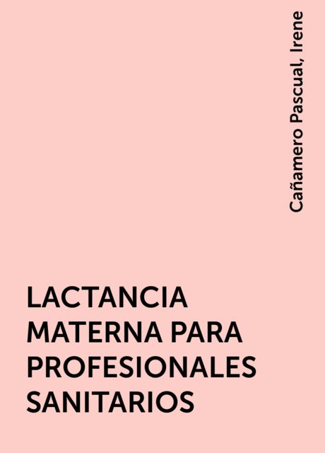 LACTANCIA MATERNA PARA PROFESIONALES SANITARIOS, Cañamero Pascual, Irene