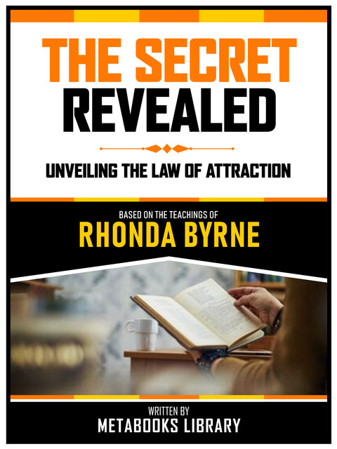 The Secret Revealed – Based On The Teachings Of Rhonda Byrne, Metabooks Library
