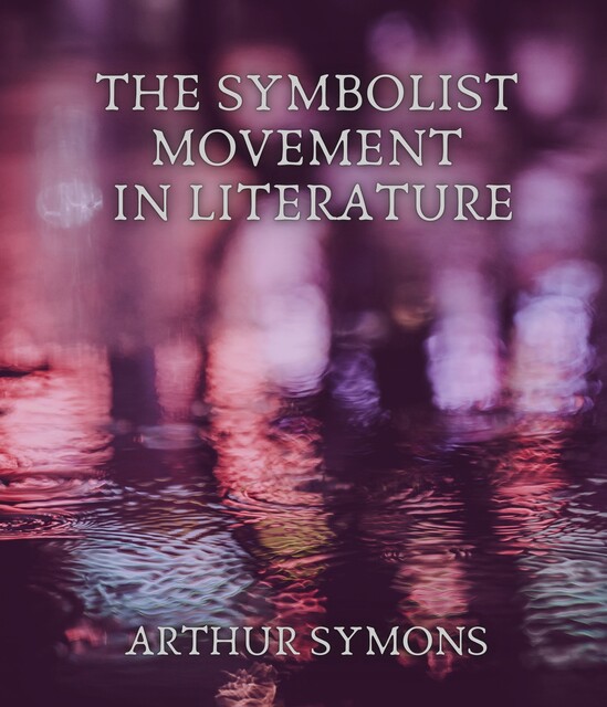 The Symbolist Movement in Literature, Arthur Symons