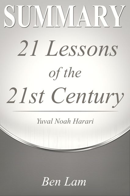 Summary of 21Lessons for the 21st Century by Yuval Noah Harari, Ben Lam