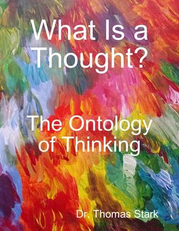 What Is a Thought?: The Ontology of Thinking, Thomas Stark
