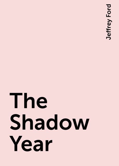 The Shadow Year, Jeffrey Ford