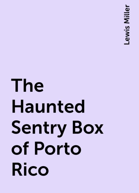 The Haunted Sentry Box of Porto Rico, Lewis Miller