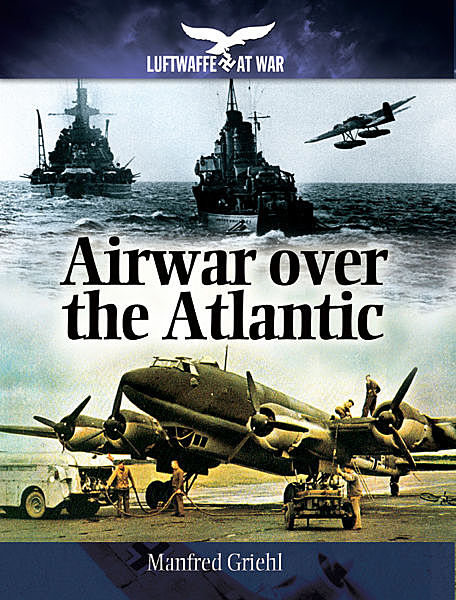 Air War Over The Atlantic, Manfred Griehl