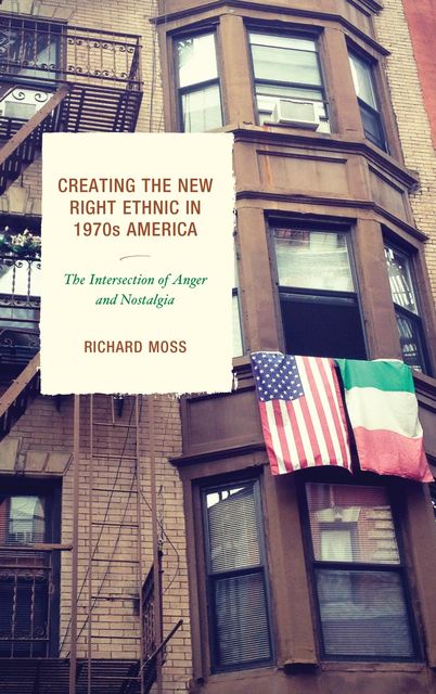 Creating the New Right Ethnic in 1970s America, Richard Moss