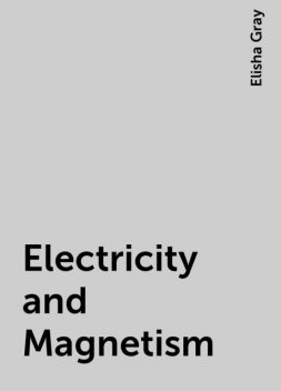 Electricity and Magnetism, Elisha Gray