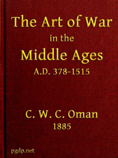 The Art of War in the Middle Ages A.D. 378–1515, Charles Oman