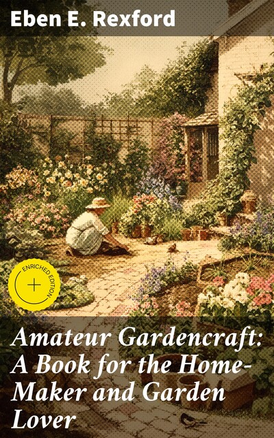 Amateur Gardencraft: A Book for the Home-Maker and Garden Lover, Eben E.Rexford