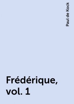 Frédérique, vol. 1, Paul de Kock