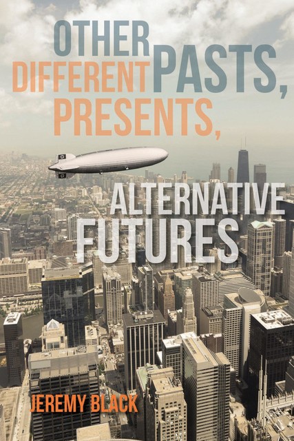 Other Pasts, Different Presents, Alternative Futures, Jeremy Black