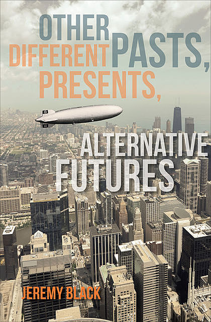 Other Pasts, Different Presents, Alternative Futures, Jeremy Black