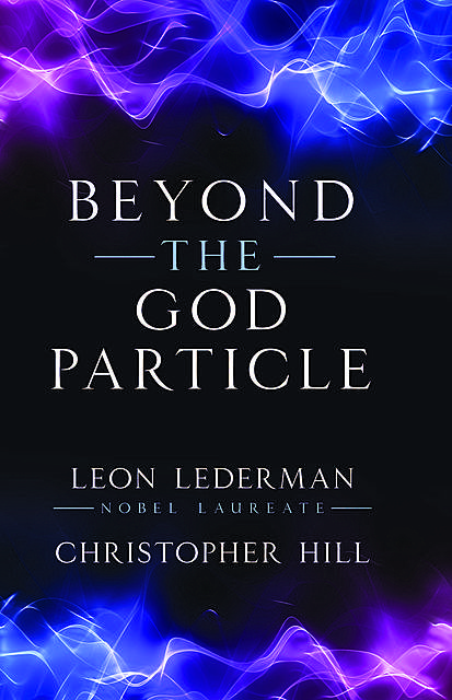 Beyond the God Particle, Leon Lederman, Christopher T. Hill