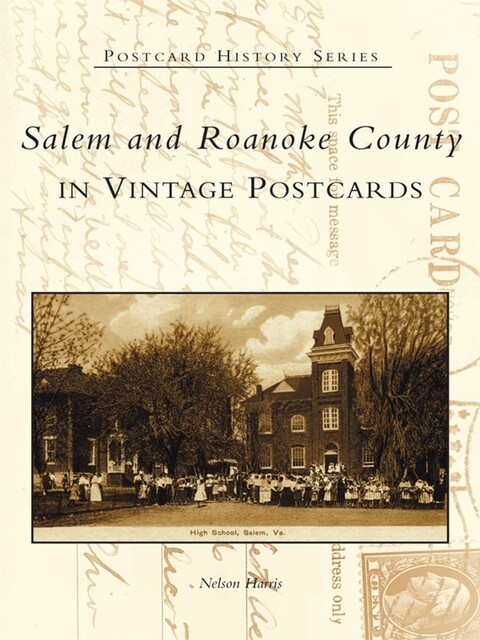 Salem and Roanoke County in Vintage Postcards, Nelson Harris
