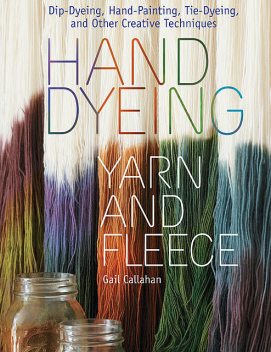 Hand Dyeing Yarn and Fleece, Gail Callahan