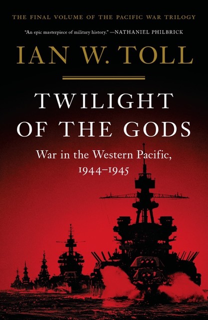 Twilight of the Gods: War in the Western Pacific, 1944–1945 (The Pacific War Trilogy), Ian Toll