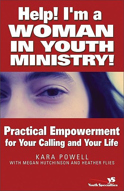 Help! I'm a Woman in Youth Ministry!, Kara E. Powell, Megan Hutchinson, Heather Flies