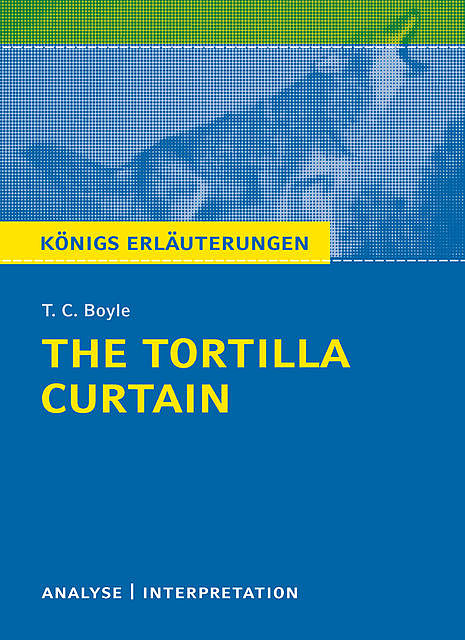 The Tortilla Curtain von T. C. Boyle. Königs Erläuterungen, Matthias Bode, Monika Peel, T.C. Boyle