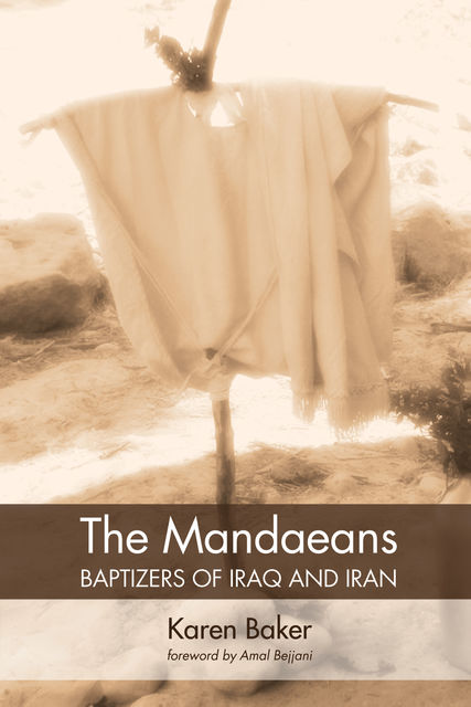 The Mandaeans—Baptizers of Iraq and Iran, Karen Baker