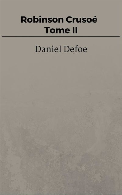 Robinson Crusoé – Tome II, Daniel Defoe