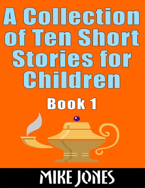 A Collection of Ten Short Stories for Children: Book 1, Mike Jones