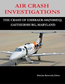 Air Crash Investigations – The Crash Of Embraer 500 (N100EQ) Gaithersburg, Maryland, Dirk Barreveld