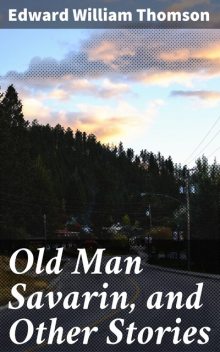 Old Man Savarin, and Other Stories, Edward William Thomson