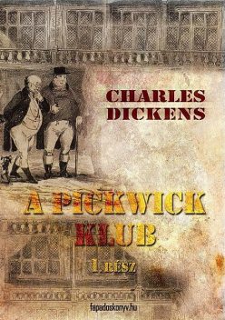 A Pickwick Klub I. kötet, Charles Dickens