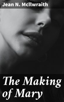 The Making of Mary, Jean N.McIlwraith