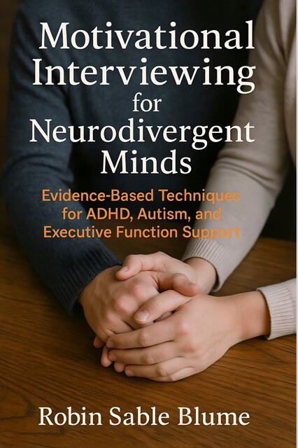 Motivational Interviewing for Neurodivergent Minds, Robin Sable Blume
