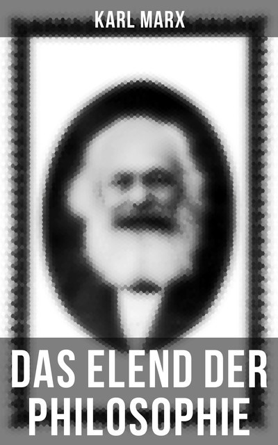 Karl Marx: Das Elend der Philosophie, Karl Marx