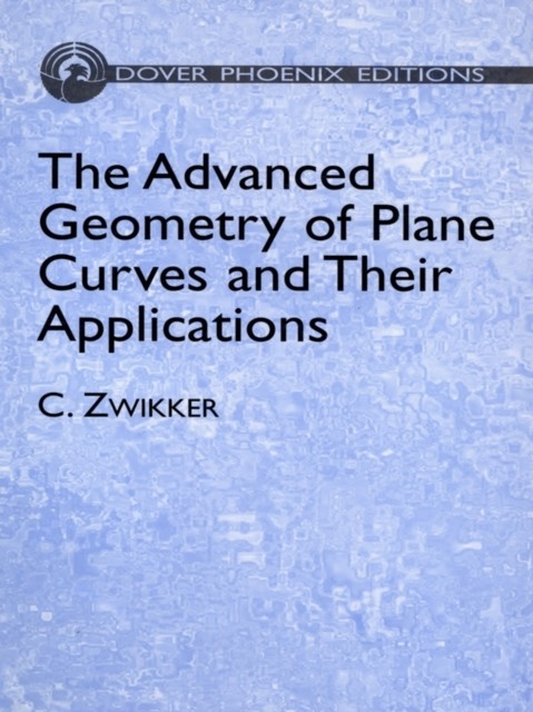 The Advanced Geometry of Plane Curves and Their Applications, C.Zwikker