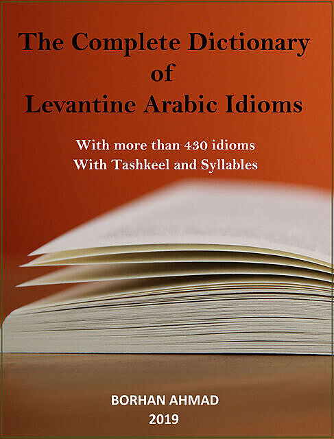 The Complete Dictionary of Levantine Arabic Idioms, Borhan Ahmad