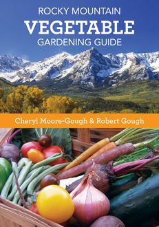 Rocky Mountain Vegetable Gardening Guide, Cheryl Moore-Gough, Robert Gough