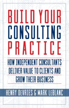 Build Your Consulting Practice, Henry Devries, Mark LeBlanc