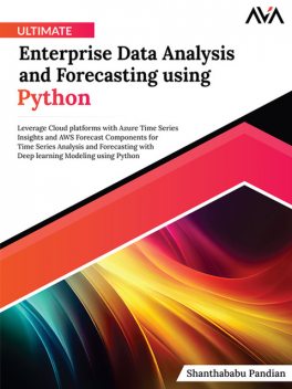 Ultimate Enterprise Data Analysis and Forecasting using Python, Shanthababu Pandian