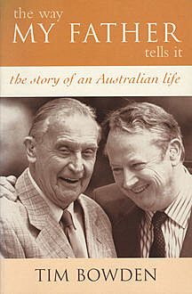 The Way My Father Tells It: The Story of an Australian Life, Tim Bowden