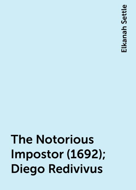 The Notorious Impostor (1692); Diego Redivivus, Elkanah Settle