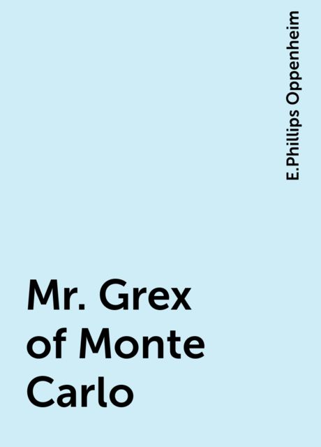 Mr. Grex of Monte Carlo, E. Phillips Oppenheim