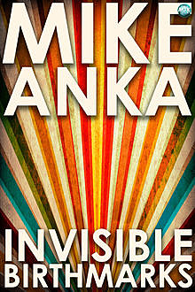 Invisible Birthmarks, Mike Anka