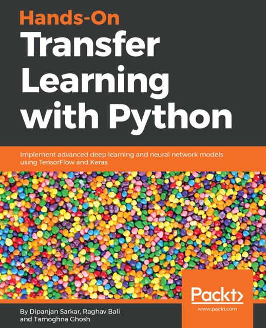 Hands-On Transfer Learning with Python, Raghav Bali, Dipanjan Sarkar, Tamoghna Ghosh