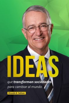 Ideas que transforman sociedades para cambiar al mundo, Ricardo B. Salinas Pliego