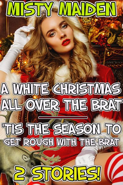 A white Christmas all over the brat/'Tis the season to get rough with the brat, Misty Maiden