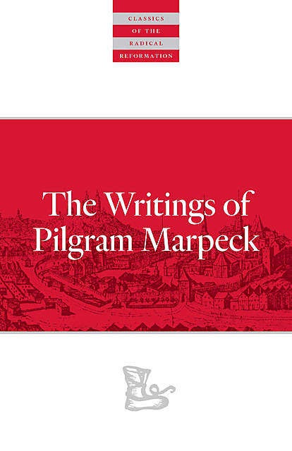 Writings Of Pilgram Marpeck, Pilgram Marpeck